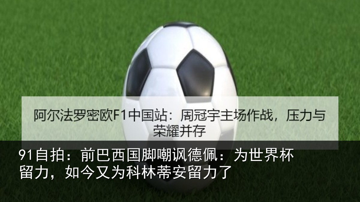 91自拍：前巴西国脚嘲讽德佩：为世界杯留力，如今又为科林蒂安留力了